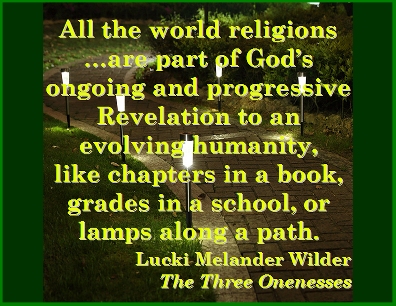 All the world religions...are part of God's ongoing and progressive Revelation to an evolving humanity, like chapters in a book, grades in a school, or lamps along a path. #Religion #Evolving #TheThreeOnenesses